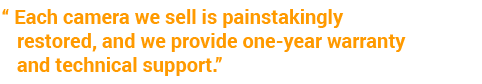Each camera we sell is painstakingly restored, and we provide one-year warranty and technical support.